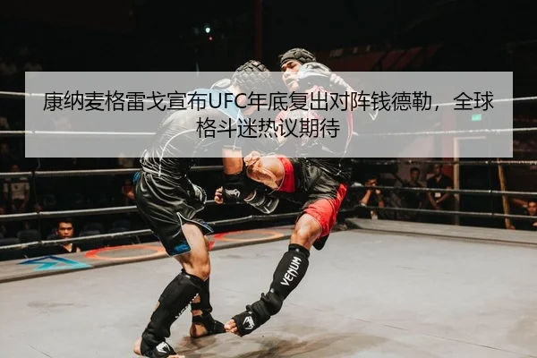 康纳麦格雷戈宣布UFC年底复出对阵钱德勒，全球格斗迷热议期待